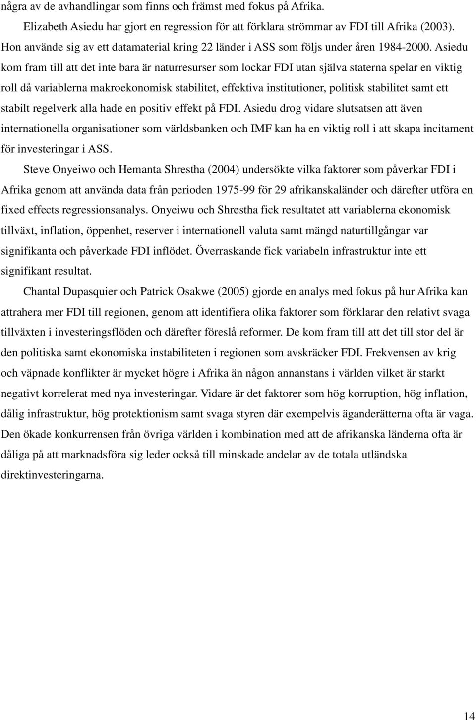 Asiedu kom fram till att det inte bara är naturresurser som lockar FDI utan själva staterna spelar en viktig roll då variablerna makroekonomisk stabilitet, effektiva institutioner, politisk