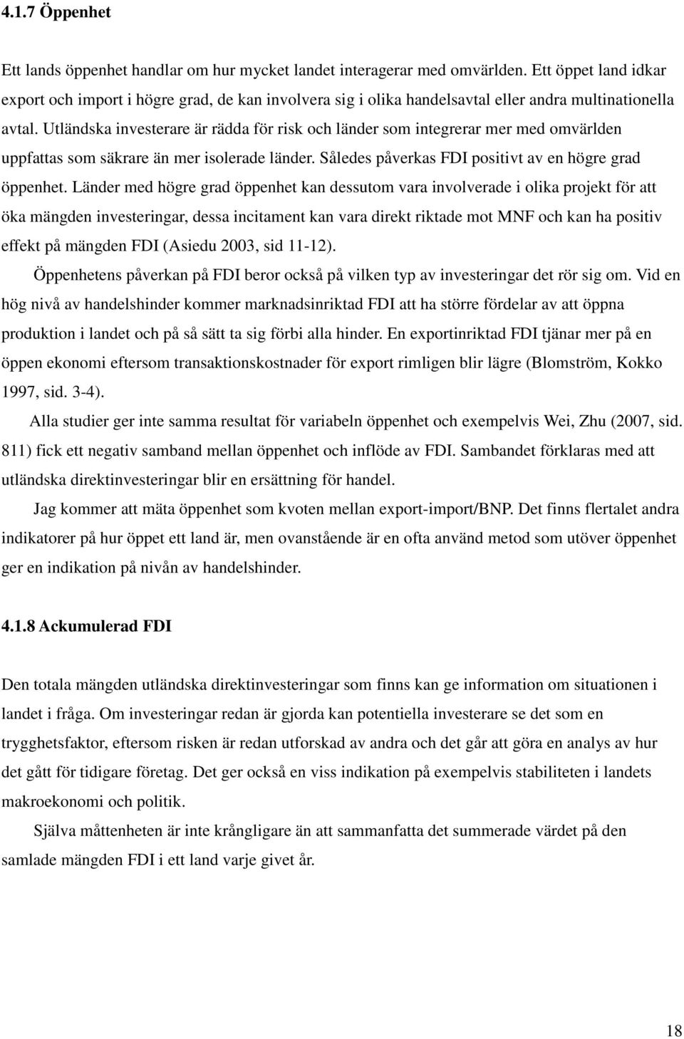 Utländska investerare är rädda för risk och länder som integrerar mer med omvärlden uppfattas som säkrare än mer isolerade länder. Således påverkas FDI positivt av en högre grad öppenhet.