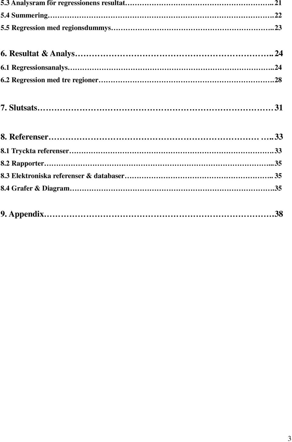 1 Regressionsanalys.. 24 6.2 Regression med tre regioner. 28 7. Slutsats 31 8. Referenser.