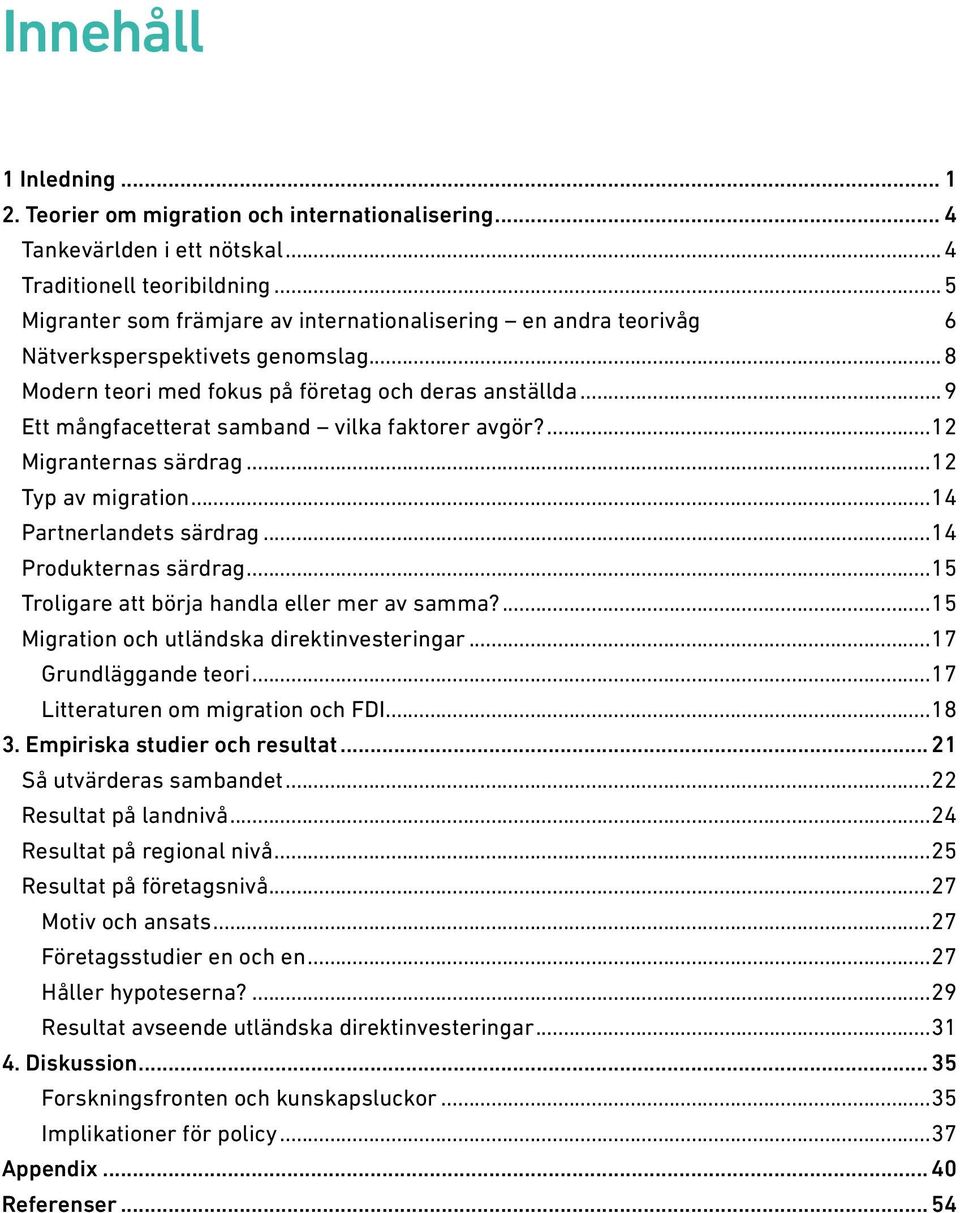 ..9 Ett mångfacetterat samband vilka faktorer avgör?...12 Migranternas särdrag...12 Typ av migration...14 Partnerlandets särdrag...14 Produkternas särdrag.