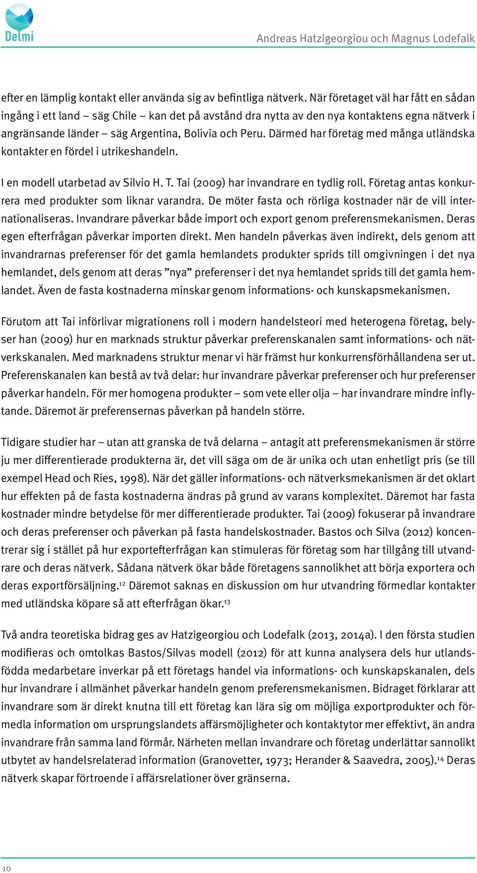 Därmed har företag med många utländska kontakter en fördel i utrikeshandeln. I en modell utarbetad av Silvio H. T. Tai (2009) har invandrare en tydlig roll.