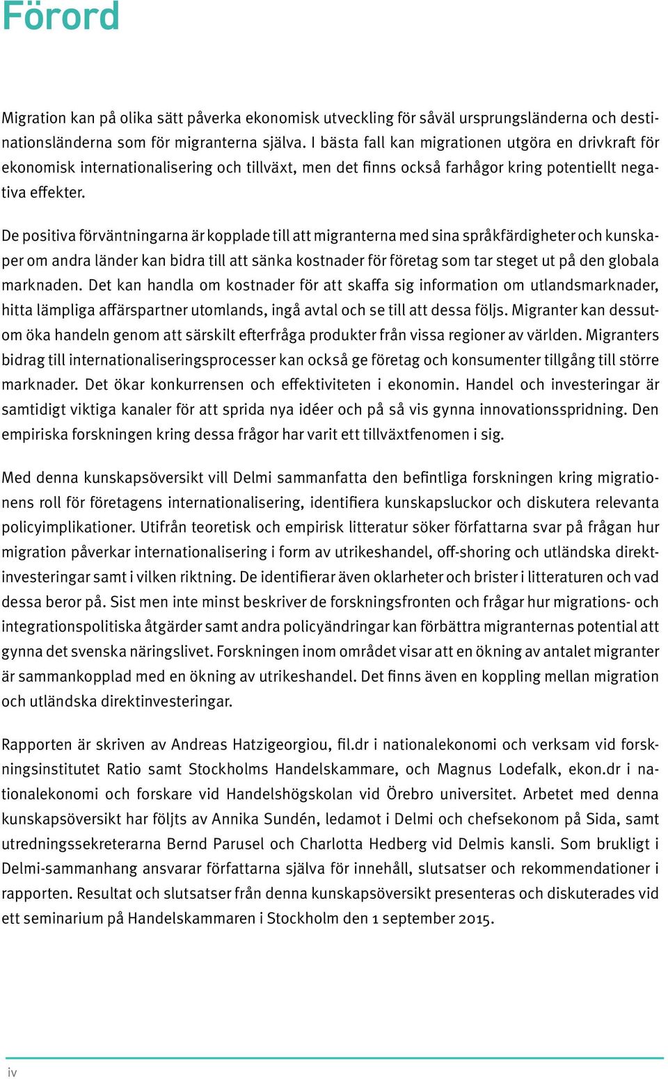 De positiva förväntningarna är kopplade till att migranterna med sina språkfärdigheter och kunskaper om andra länder kan bidra till att sänka kostnader för företag som tar steget ut på den globala