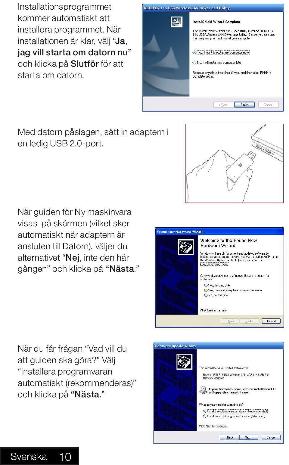 Med datorn påslagen, sätt in adaptern i en ledig USB 2.0-port.