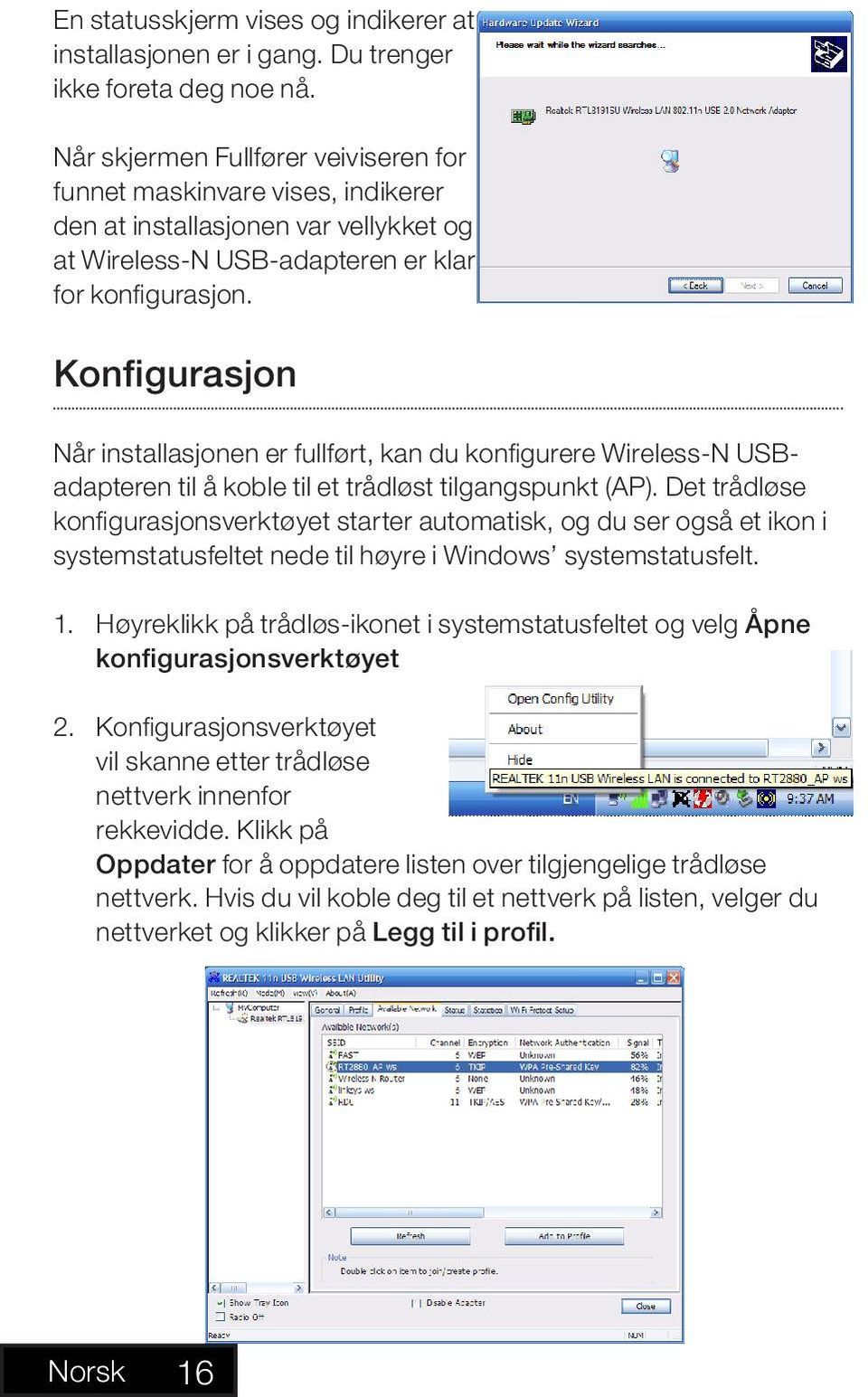 Konfigurasjon Når installasjonen er fullført, kan du konfigurere Wireless-N USBadapteren til å koble til et trådløst tilgangspunkt (AP).