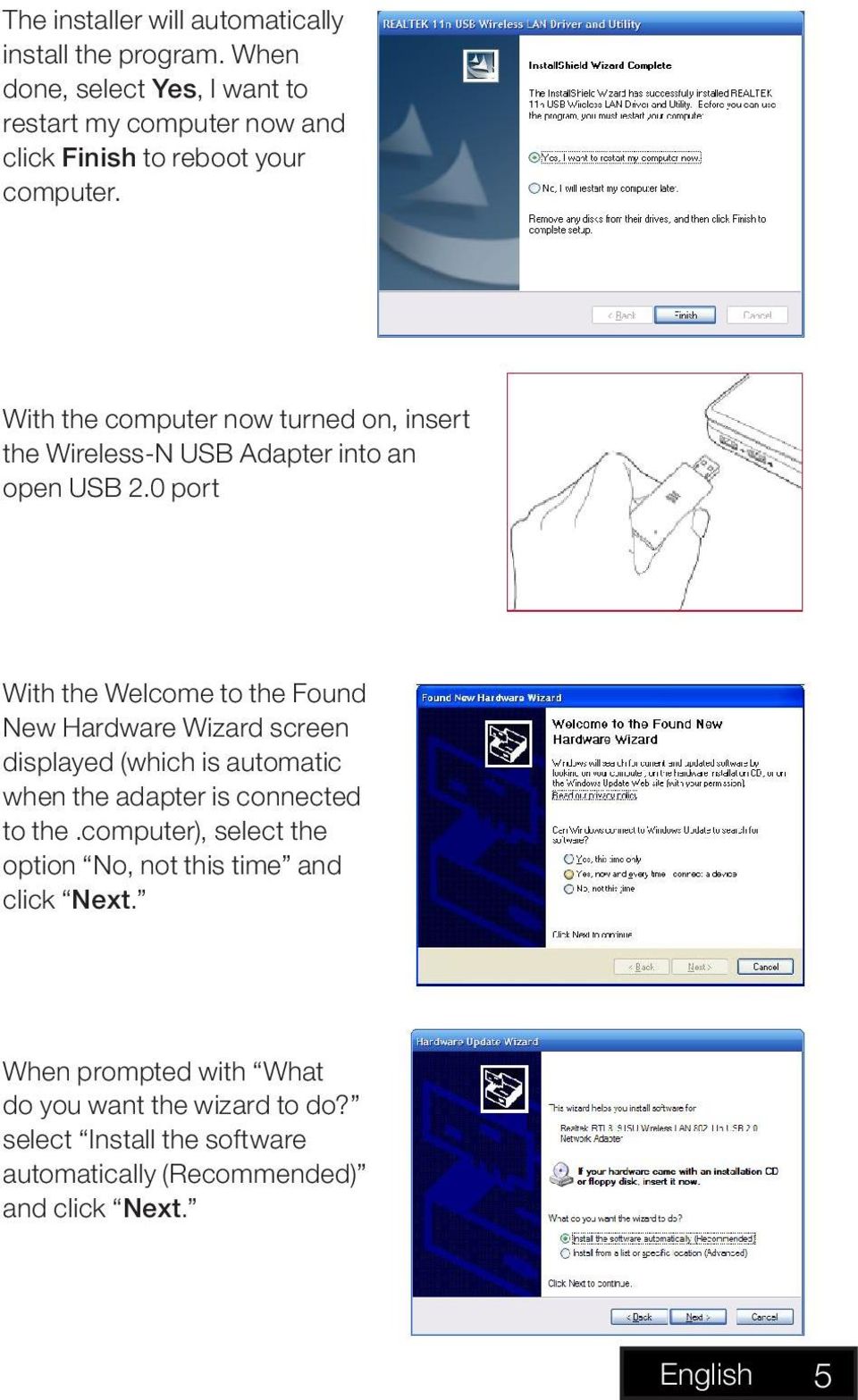 With the computer now turned on, insert the Wireless-N USB Adapter into an open USB 2.