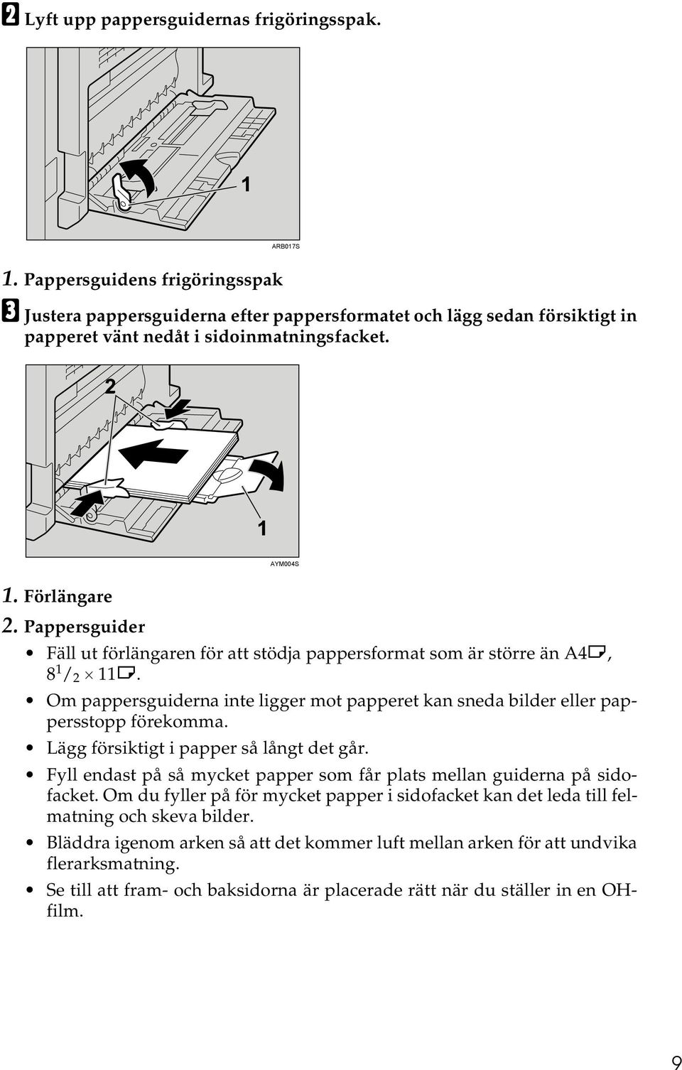 Pappersguider Fäll ut förlängaren för att stödja pappersformat som är större än A4L, 8 1 / 2 11L. Om pappersguiderna inte ligger mot papperet kan sneda bilder eller pappersstopp förekomma.