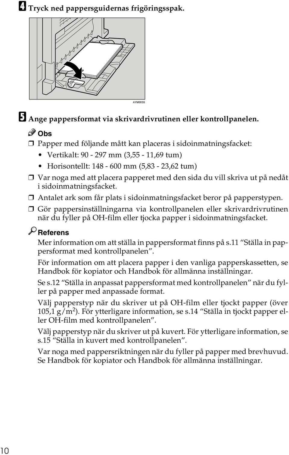 skriva ut på nedåt i sidoinmatningsfacket. Antalet ark som får plats i sidoinmatningsfacket beror på papperstypen.