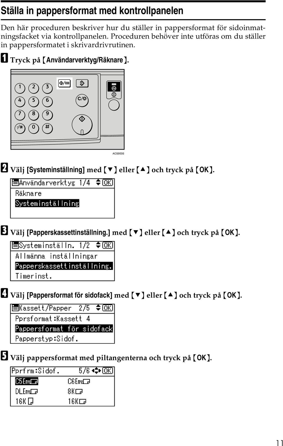 A Tryck på {Användarverktyg/Räknare}. ACS003S B Välj [Systeminställning] med {T} eller {U} och tryck på {OK}.