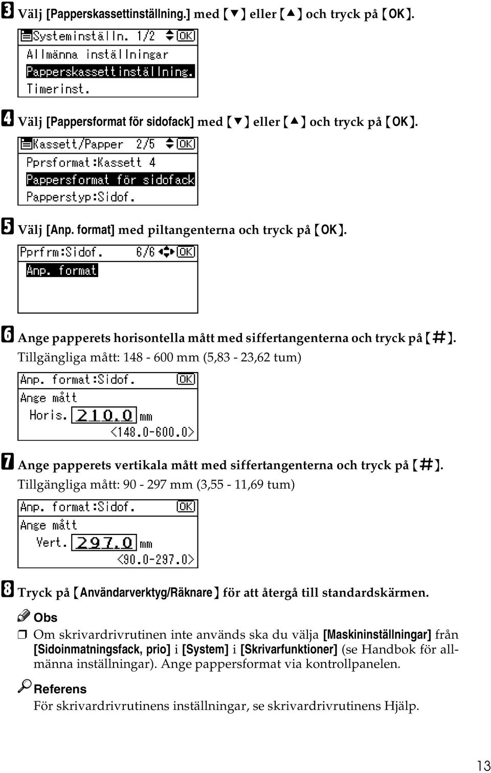 Tillgängliga mått: 148-600 mm (5,83-23,62 tum) G Ange papperets vertikala mått med siffertangenterna och tryck på {q}.