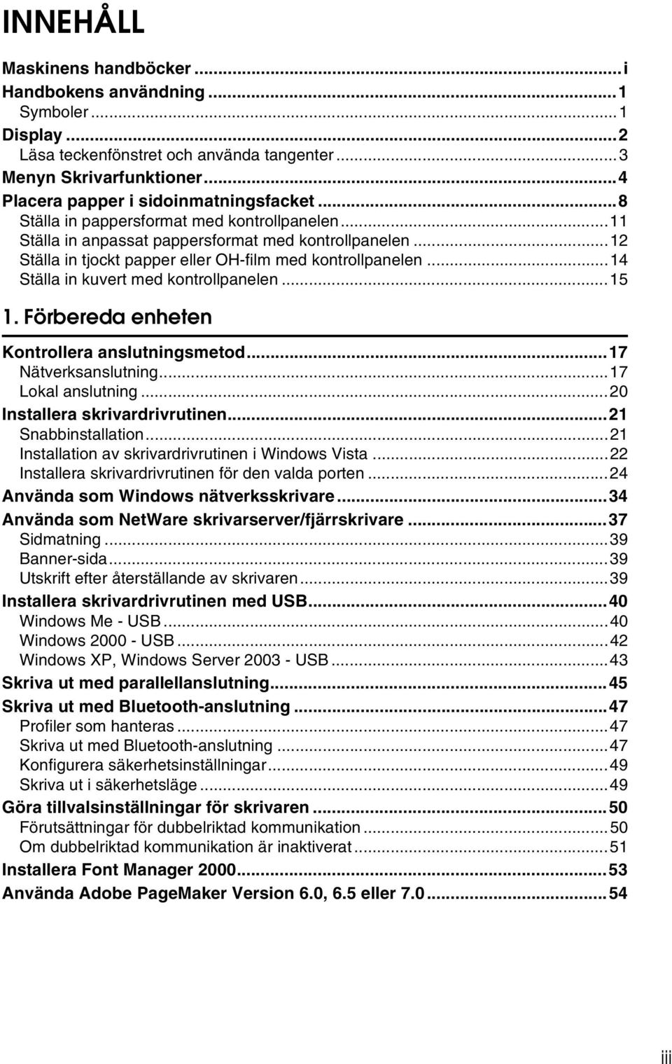 ..14 Ställa in kuvert med kontrollpanelen...15 1. Förbereda enheten Kontrollera anslutningsmetod...17 Nätverksanslutning...17 Lokal anslutning...20 Installera skrivardrivrutinen...21 Snabbinstallation.