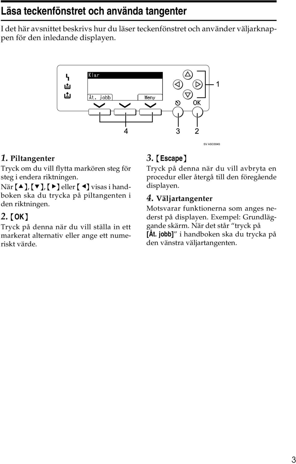 {OK} Tryck på denna när du vill ställa in ett markerat alternativ eller ange ett numeriskt värde. 3.