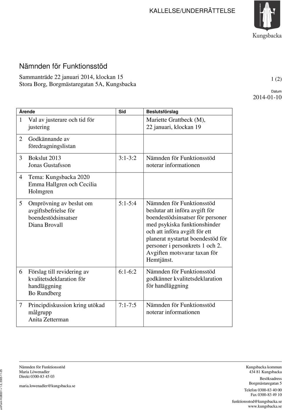 informationen 4 Tema: Kungsbacka 2020 Emma Hallgren och Cecilia Holmgren 5 Omprövning av beslut om avgiftsbefrielse för boendestödsinsatser Diana Brovall 6 Förslag till revidering av