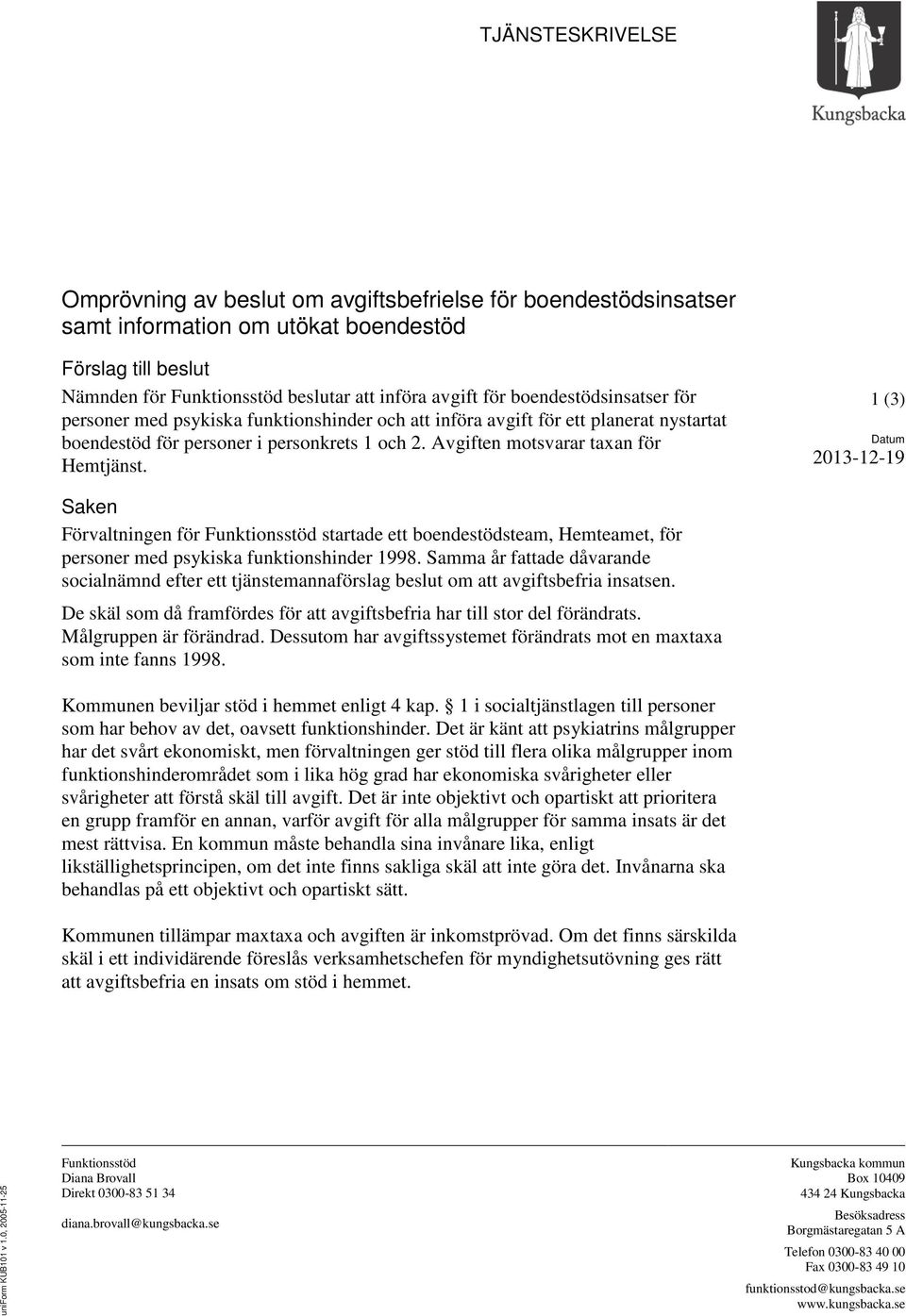 1 (3) Datum 2013-12-19 Saken Förvaltningen för Funktionsstöd startade ett boendestödsteam, Hemteamet, för personer med psykiska funktionshinder 1998.