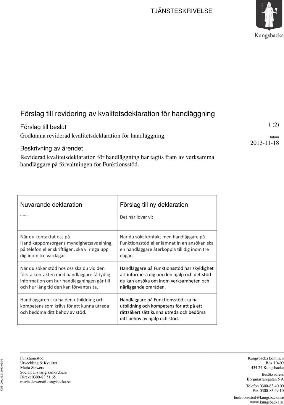 1 (2) Datum 2013-11-18 Nuvarande deklaration ------ Förslag till ny deklaration Det här lovar vi: När du kontaktat oss på Handikappomsorgens myndighetsavdelning, på telefon eller skriftligen, ska vi