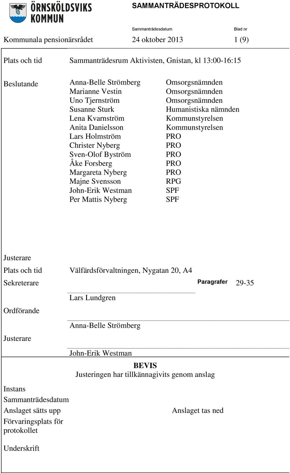 Omsorgsnämnden Humanistiska nämnden Kommunstyrelsen Kommunstyrelsen RPG SPF SPF deltagande Justerare Plats och tid Välfärdsförvaltningen, Nygatan 20, A4 Sekreterare Paragrafer 29-35 Ordförande