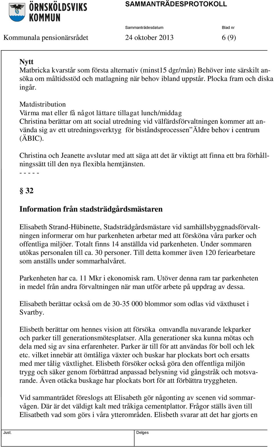 Matdistribution Värma mat eller få något lättare tillagat lunch/middag Christina berättar om att social utredning vid välfärdsförvaltningen kommer att använda sig av ett utredningsverktyg för