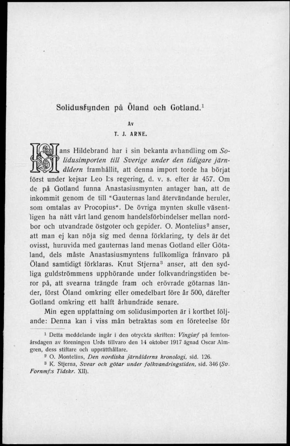 Om de på Gotland funna Anastasiusmynten antager han, att de inkommit genom de till "Gauternas land återvändande heruler, som omtalas av Procopius".