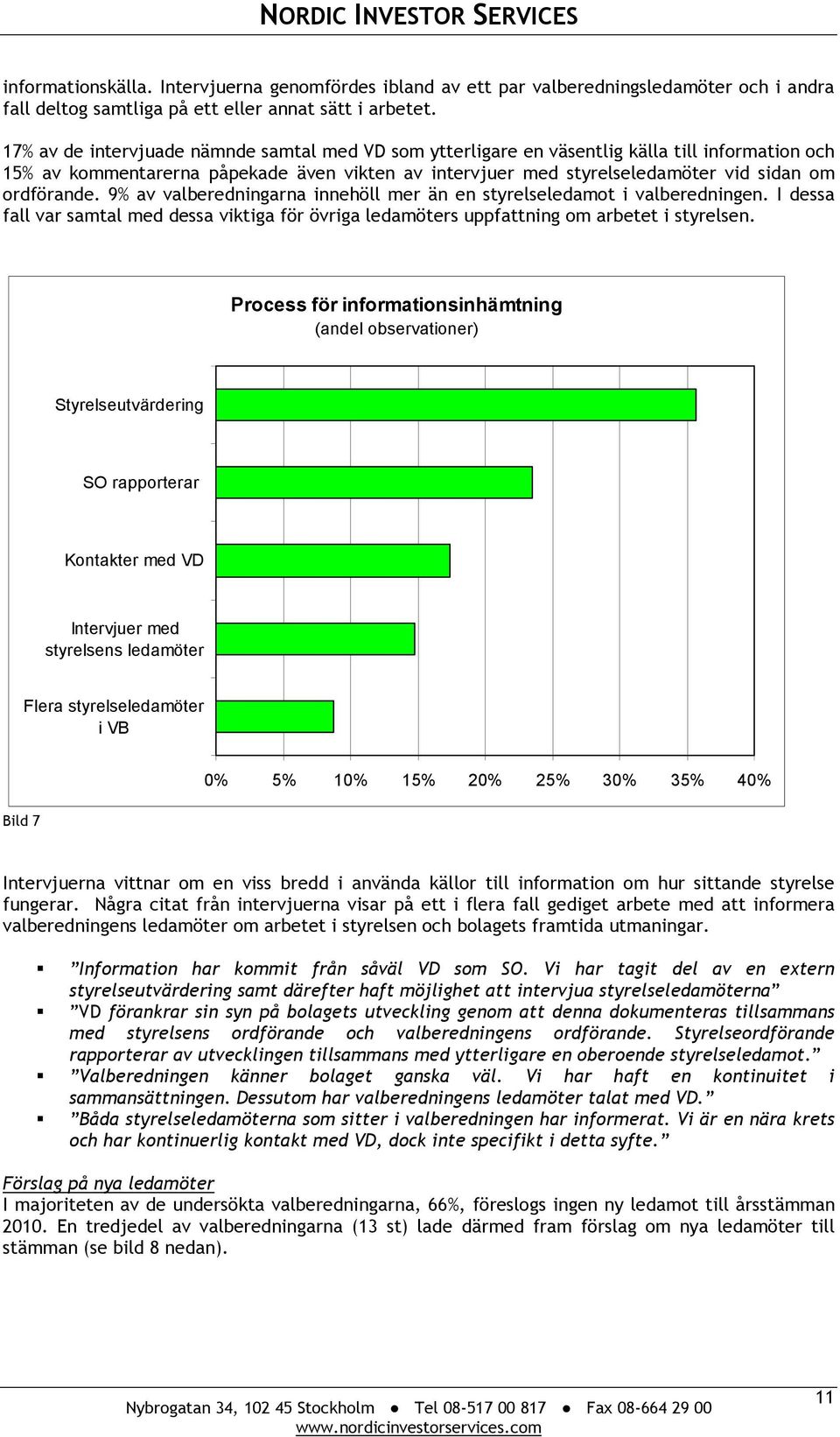 ordförande. 9% av valberedningarna innehöll mer än en styrelseledamot i valberedningen. I dessa fall var samtal med dessa viktiga för övriga ledamöters uppfattning om arbetet i styrelsen.