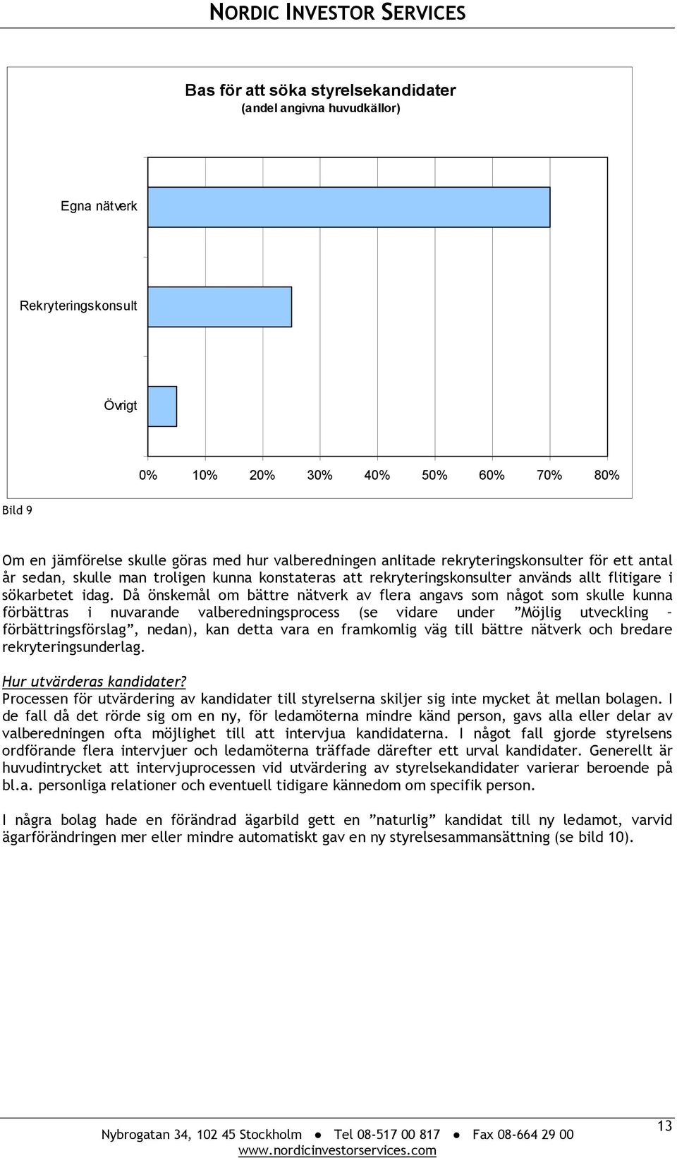 Då önskemål om bättre nätverk av flera angavs som något som skulle kunna förbättras i nuvarande valberedningsprocess (se vidare under Möjlig utveckling förbättringsförslag, nedan), kan detta vara en