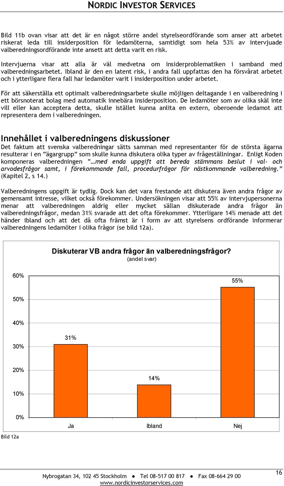 Ibland är den en latent risk, i andra fall uppfattas den ha försvårat arbetet och i ytterligare flera fall har ledamöter varit i insiderposition under arbetet.