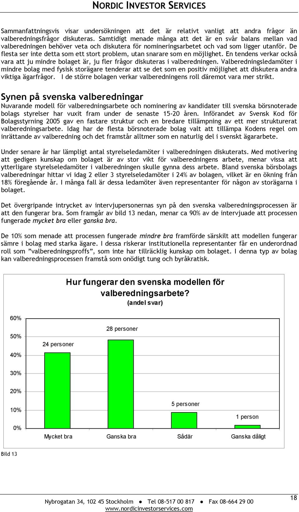 De flesta ser inte detta som ett stort problem, utan snarare som en möjlighet. En tendens verkar också vara att ju mindre bolaget är, ju fler frågor diskuteras i valberedningen.