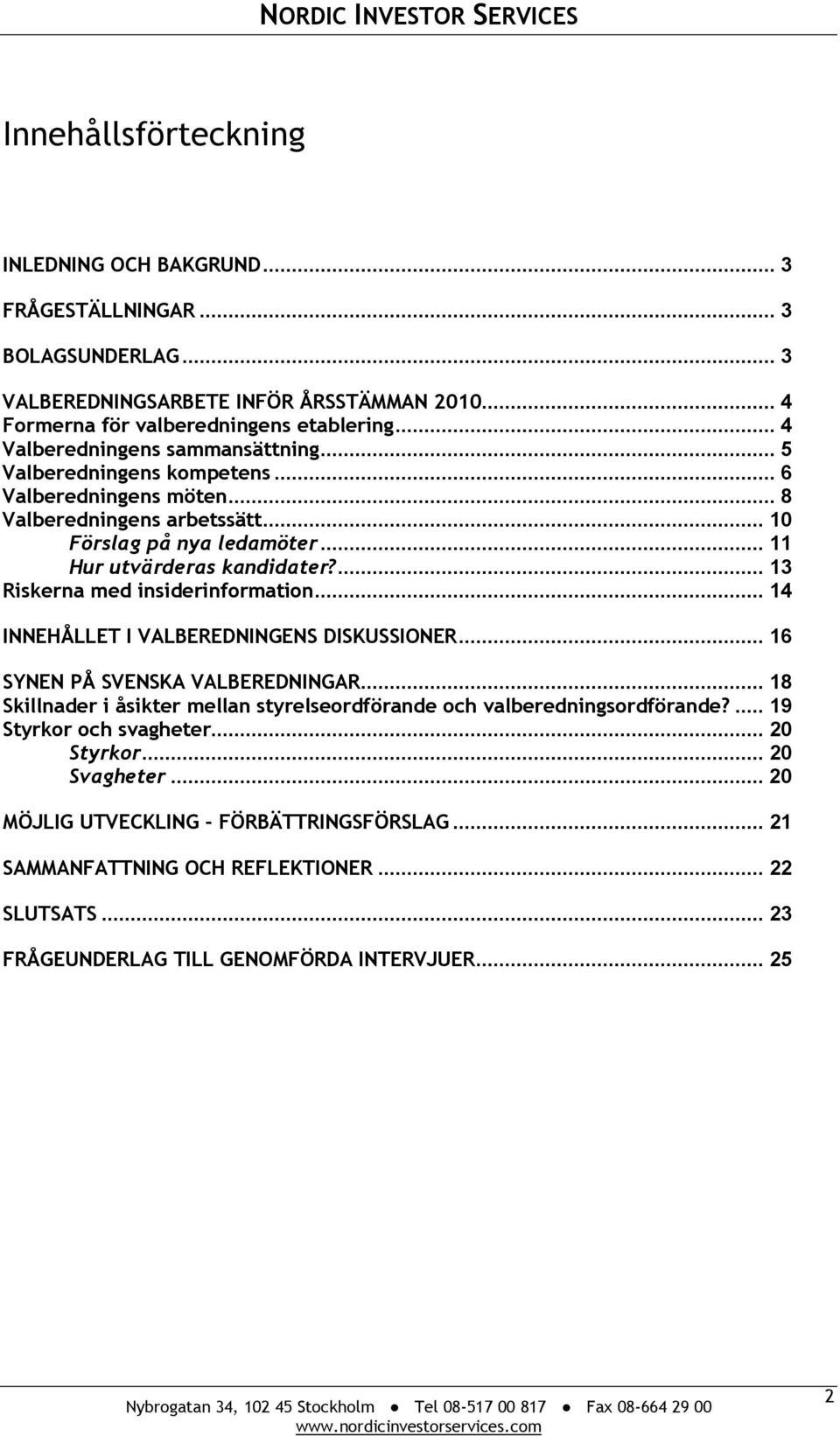 ... 13 Riskerna med insiderinformation... 14 INNEHÅLLET I VALBEREDNINGENS DISKUSSIONER... 16 SYNEN PÅ SVENSKA VALBEREDNINGAR.