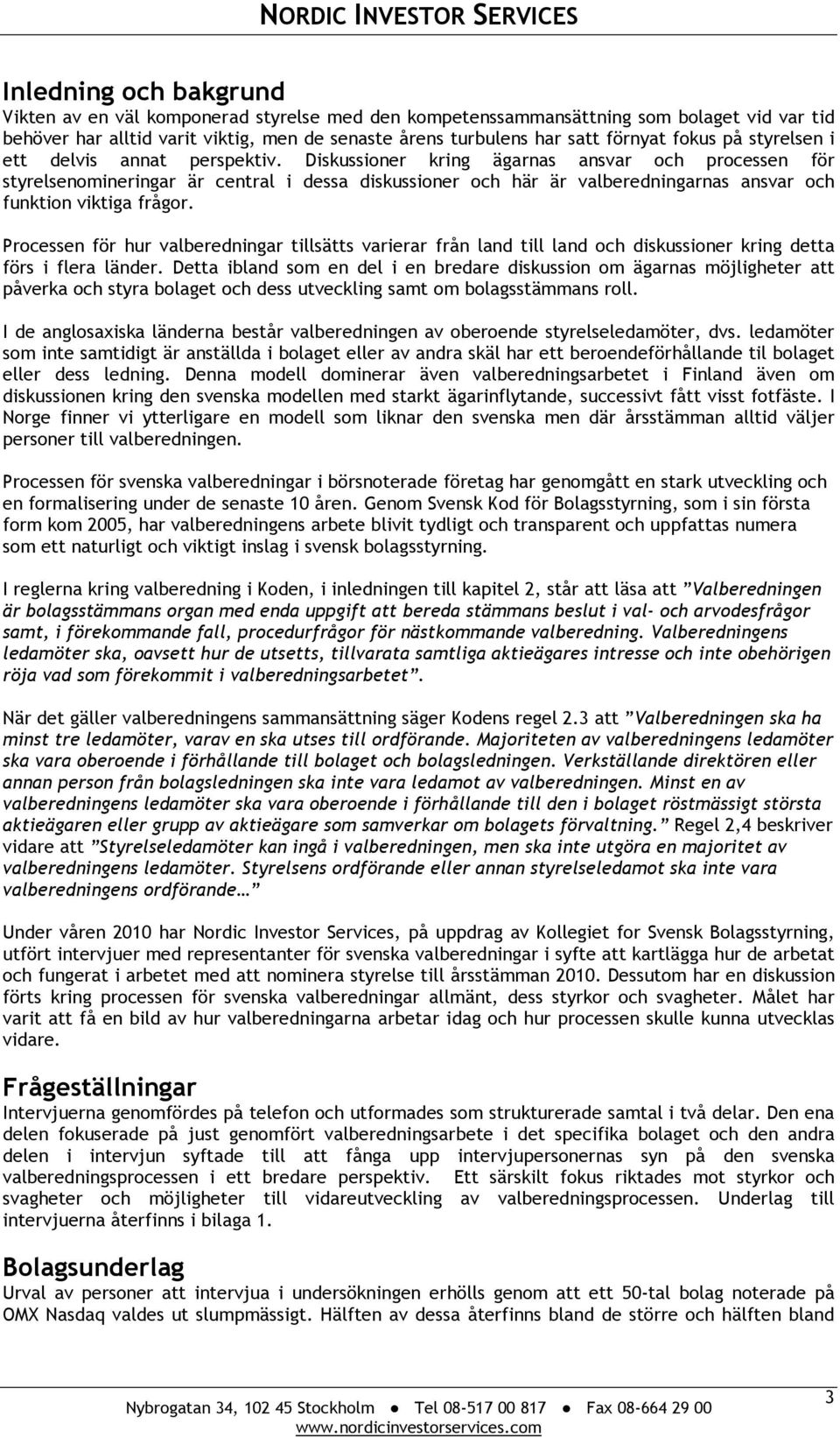 Diskussioner kring ägarnas ansvar och processen för styrelsenomineringar är central i dessa diskussioner och här är valberedningarnas ansvar och funktion viktiga frågor.