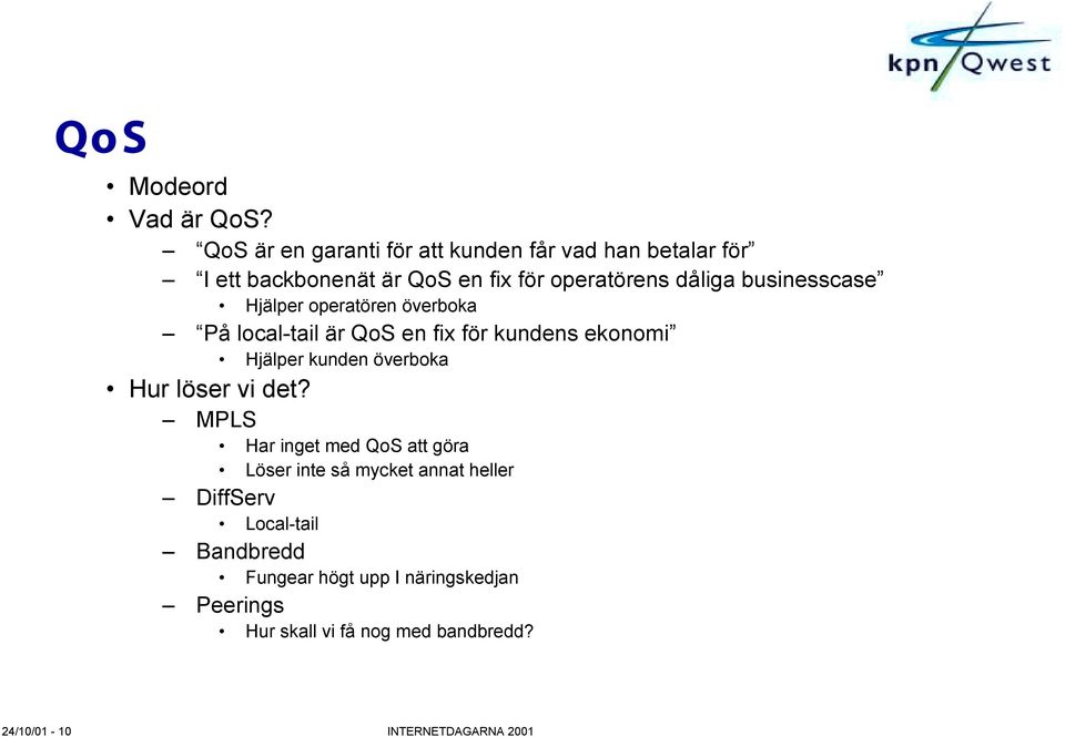 businesscase Hjälper operatören överboka På local-tail är QoS en fix för kundens ekonomi Hjälper kunden överboka Hur