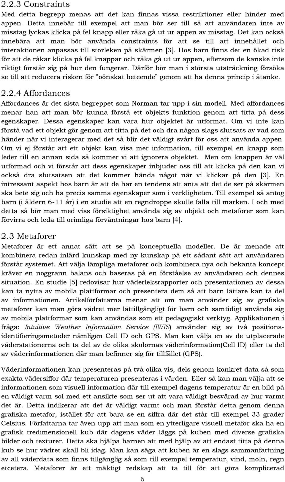 Det kan också innebära att man bör använda constraints för att se till att innehållet och interaktionen anpassas till storleken på skärmen [3].