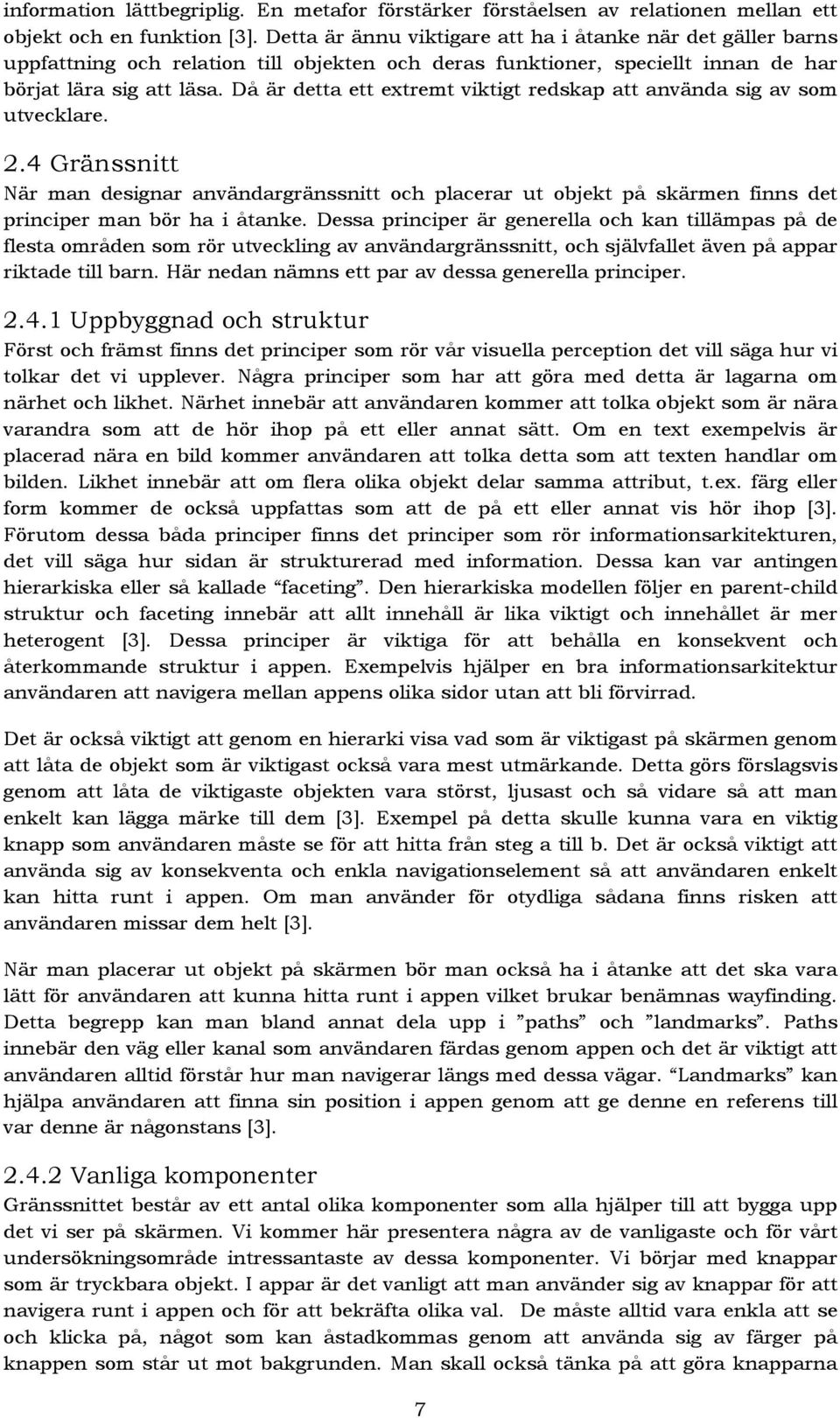 Då är detta ett extremt viktigt redskap att använda sig av som utvecklare. 2.4 Gränssnitt När man designar användargränssnitt och placerar ut objekt på skärmen finns det principer man bör ha i åtanke.