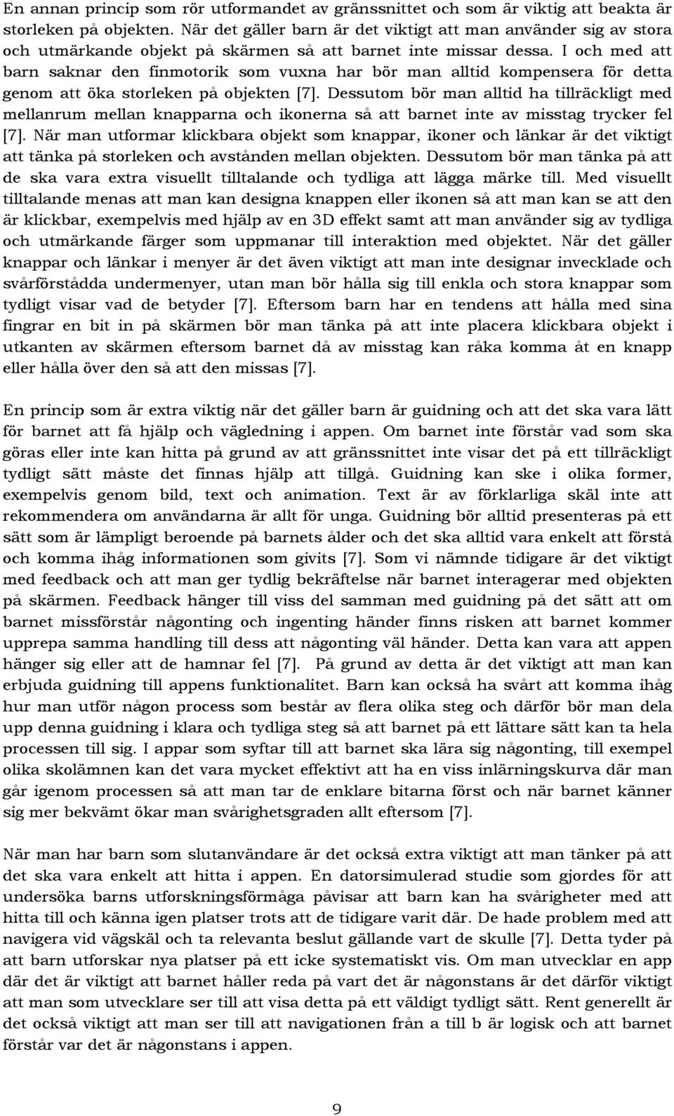 I och med att barn saknar den finmotorik som vuxna har bör man alltid kompensera för detta genom att öka storleken på objekten [7].