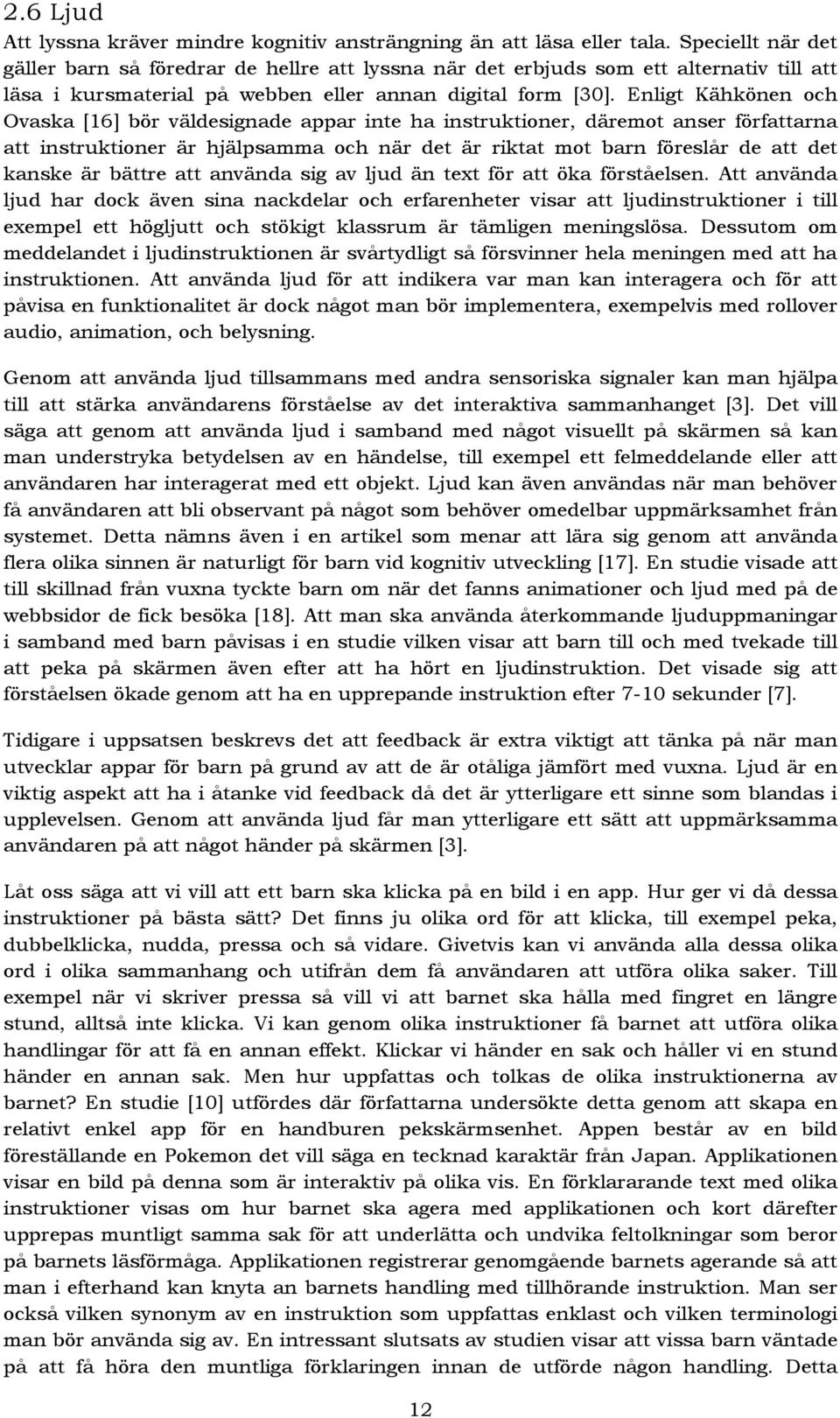 Enligt Kähkönen och Ovaska [16] bör väldesignade appar inte ha instruktioner, däremot anser författarna att instruktioner är hjälpsamma och när det är riktat mot barn föreslår de att det kanske är