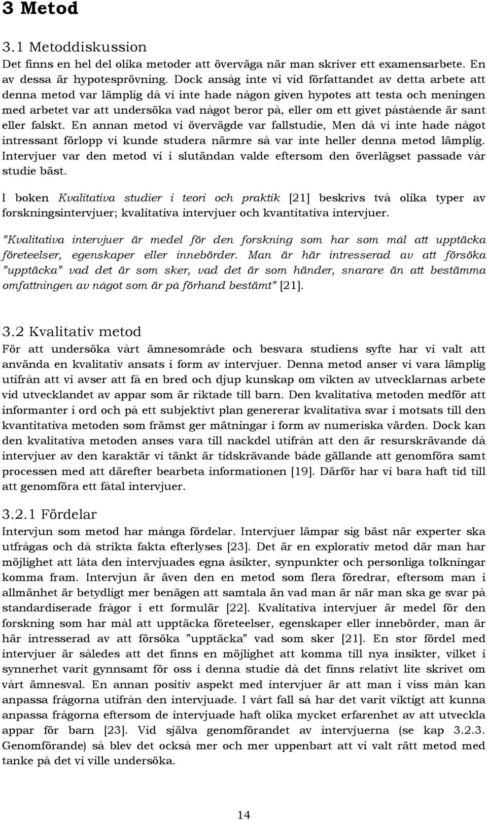 ett givet påstående är sant eller falskt. En annan metod vi övervägde var fallstudie, Men då vi inte hade något intressant förlopp vi kunde studera närmre så var inte heller denna metod lämplig.