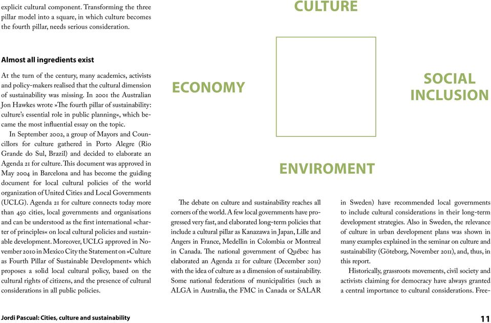 In 2001 the Australian Jon Hawkes wrote»the fourth pillar of sustainability: culture s essential role in public planning«, which became the most influential essay on the topic.