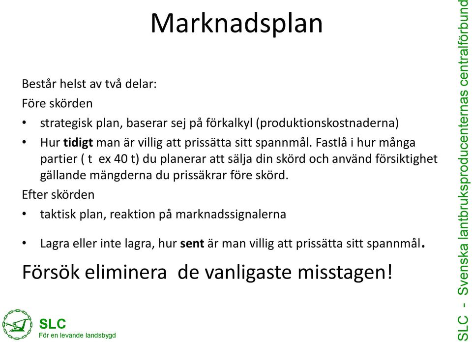 Fastlå i hur många partier ( t ex 40 t) du planerar att sälja din skörd och använd försiktighet gällande mängderna du