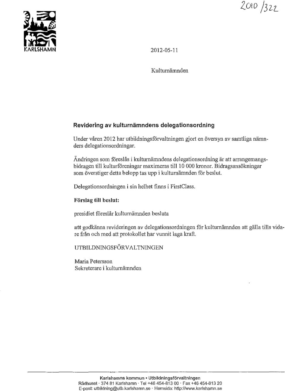 Bidragsansökningar som överstiger detta belopp tas upp i kulturnämnden fcir beslut. Delegationsordningen i sin helhet finns i FirstClass.