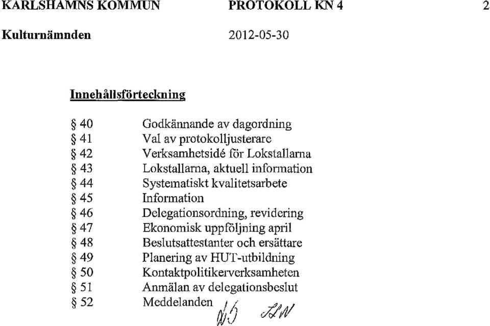 46 Delegationsordning, revidering 47 Ekonomisk uppföljning april 48 Beslutsattestanter och ersättare 49 Planering av