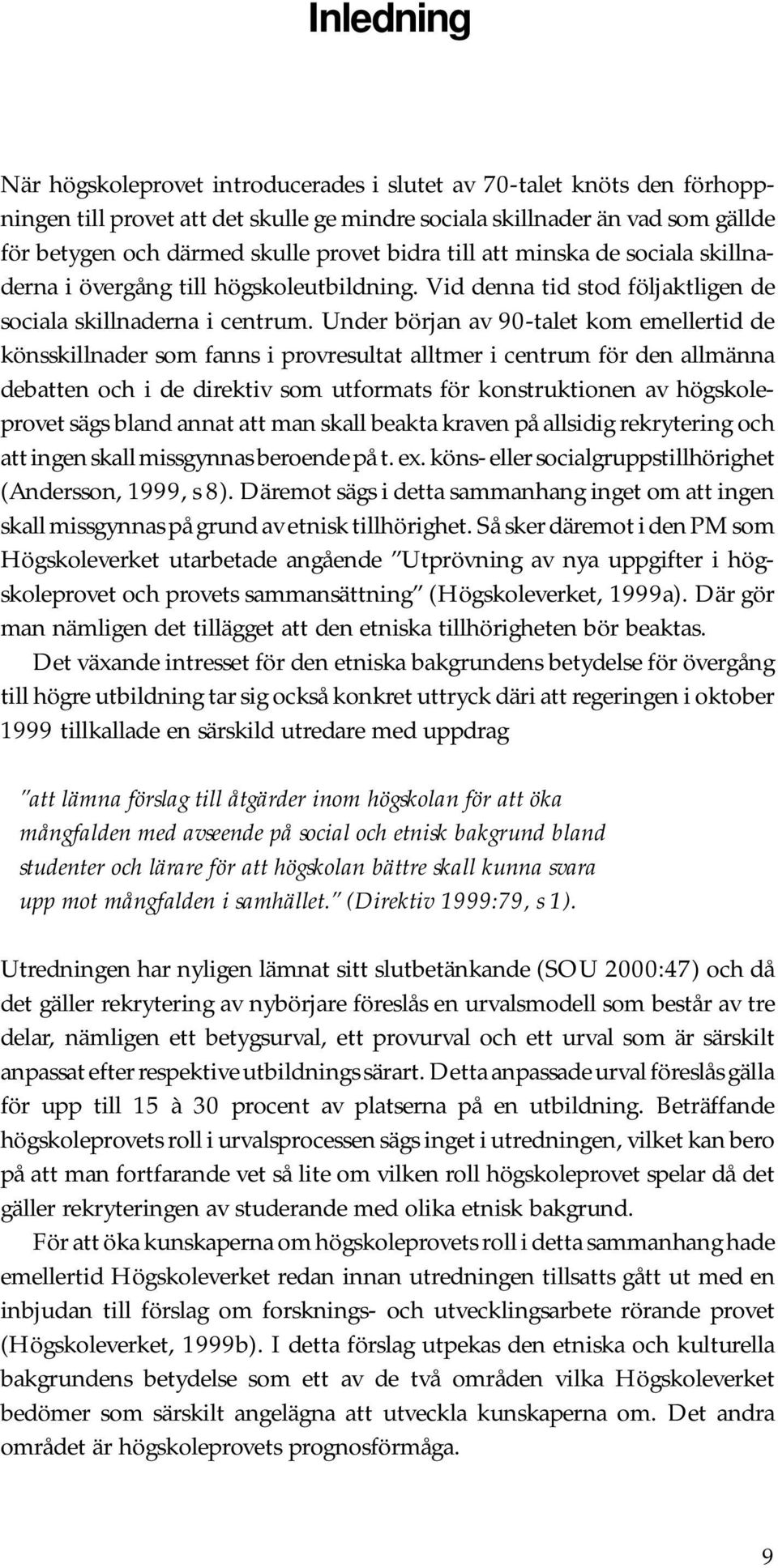 Under början av 90-talet kom emellertid de könsskillnader som fanns i provresultat alltmer i centrum för den allmänna debatten och i de direktiv som utformats för konstruktionen av högskoleprovet