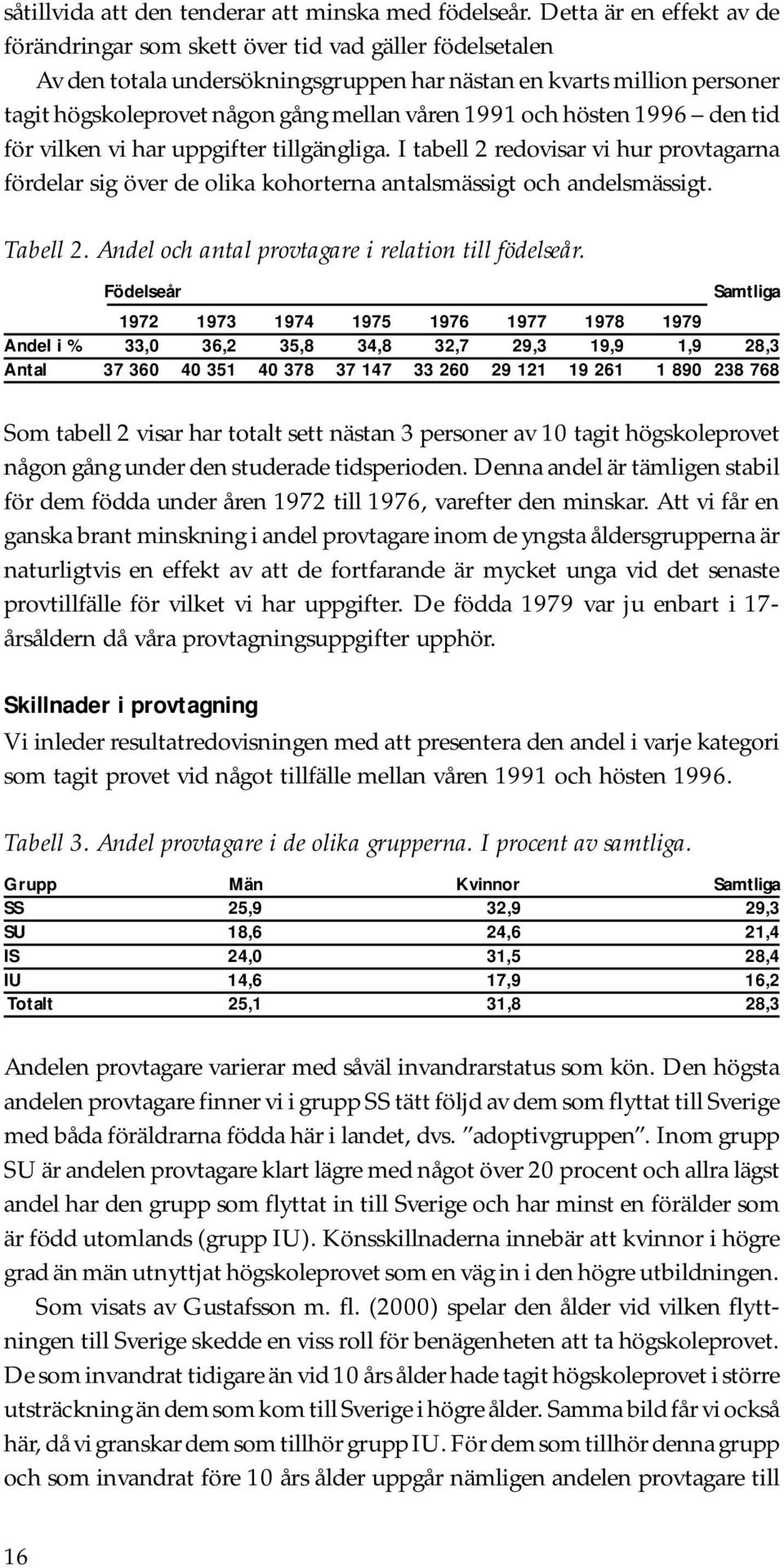 1991 och hösten 1996 den tid för vilken vi har uppgifter tillgängliga. I tabell 2 redovisar vi hur provtagarna fördelar sig över de olika kohorterna antalsmässigt och andelsmässigt. Tabell 2.