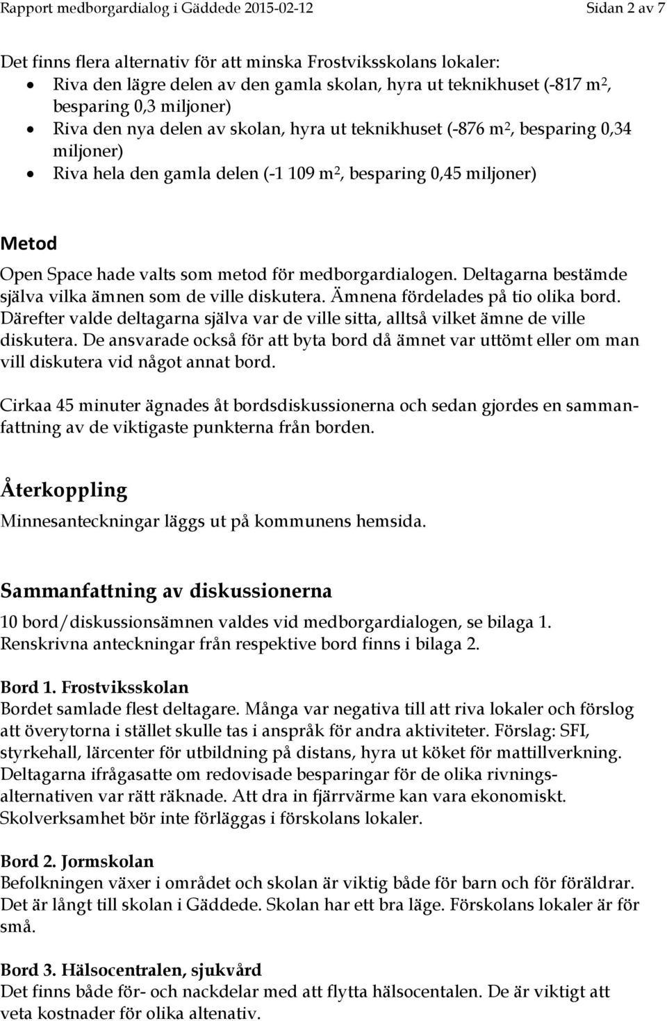 valts som metod för medborgardialogen. Deltagarna bestämde själva vilka ämnen som de ville diskutera. Ämnena fördelades på tio olika bord.