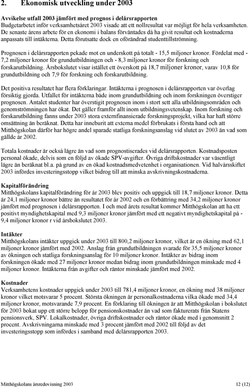 Prognosen i delårsrapporten pekade mot en underskott på totalt - 15,5 miljoner kronor.