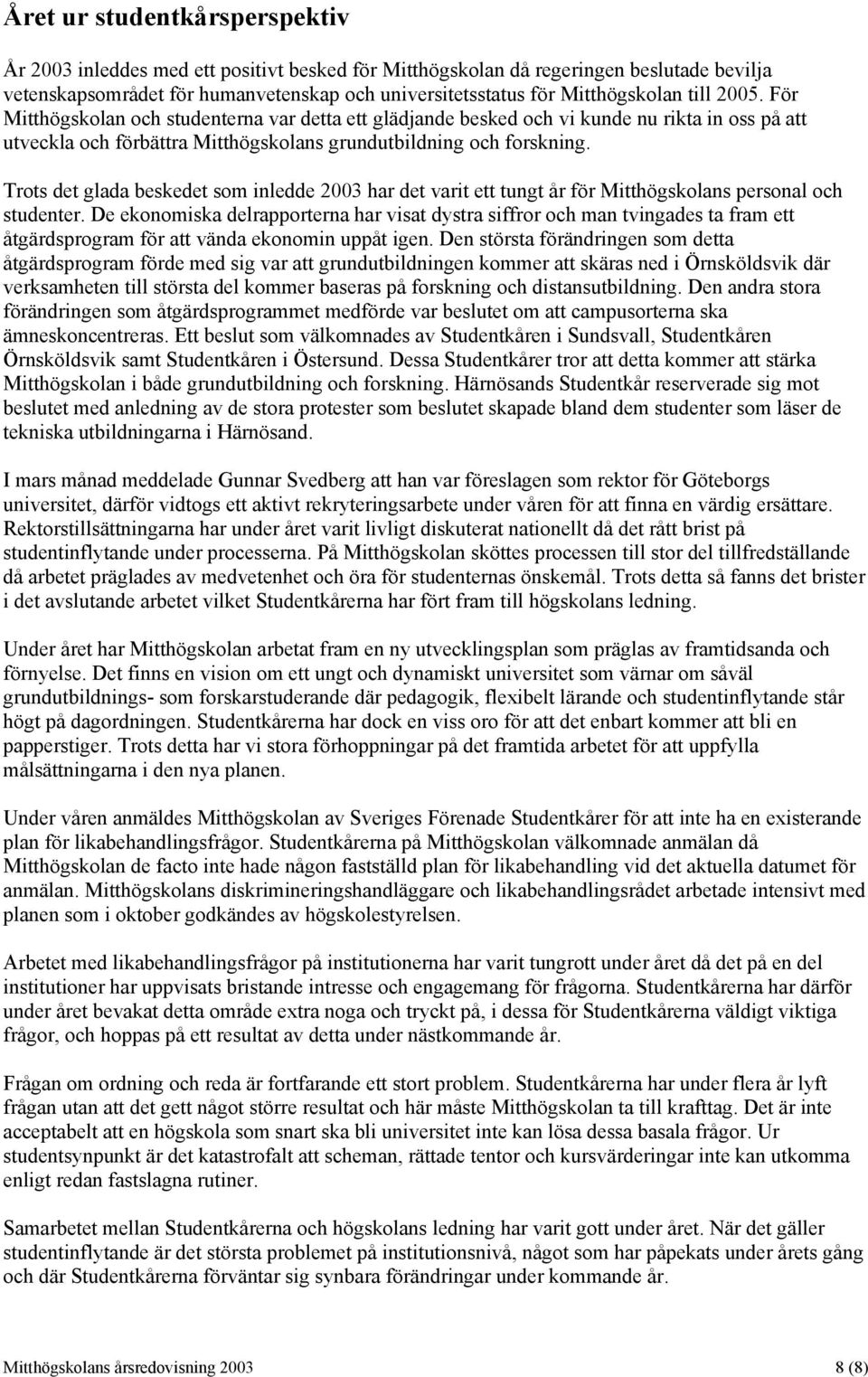 Trots det glada beskedet som inledde 2003 har det varit ett tungt år för Mitthögskolans personal och studenter.