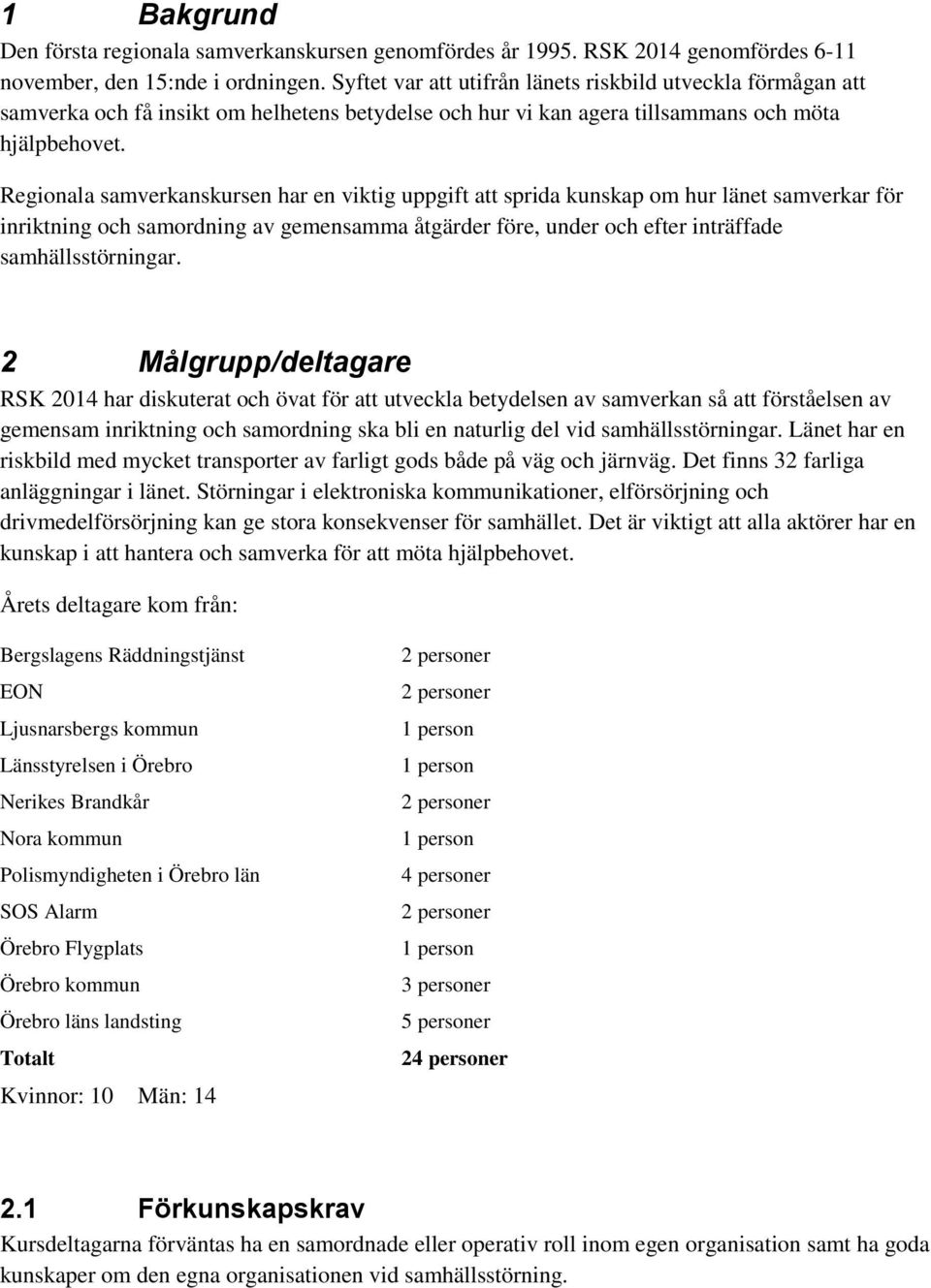 Reginala samverkanskursen har en viktig uppgift att sprida kunskap m hur länet samverkar för inriktning ch samrdning av gemensamma åtgärder före, under ch efter inträffade samhällsstörningar.