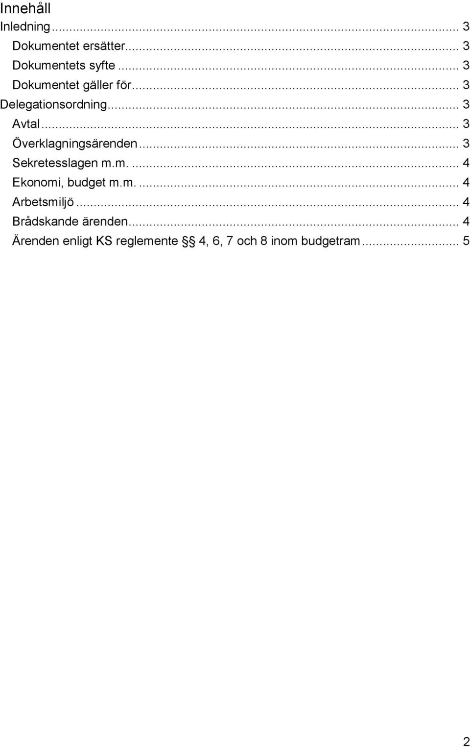 .. 3 Överklagningsärenden... 3 Sekretesslagen m.m.... 4 Ekonomi, budget m.m.... 4 Arbetsmiljö.