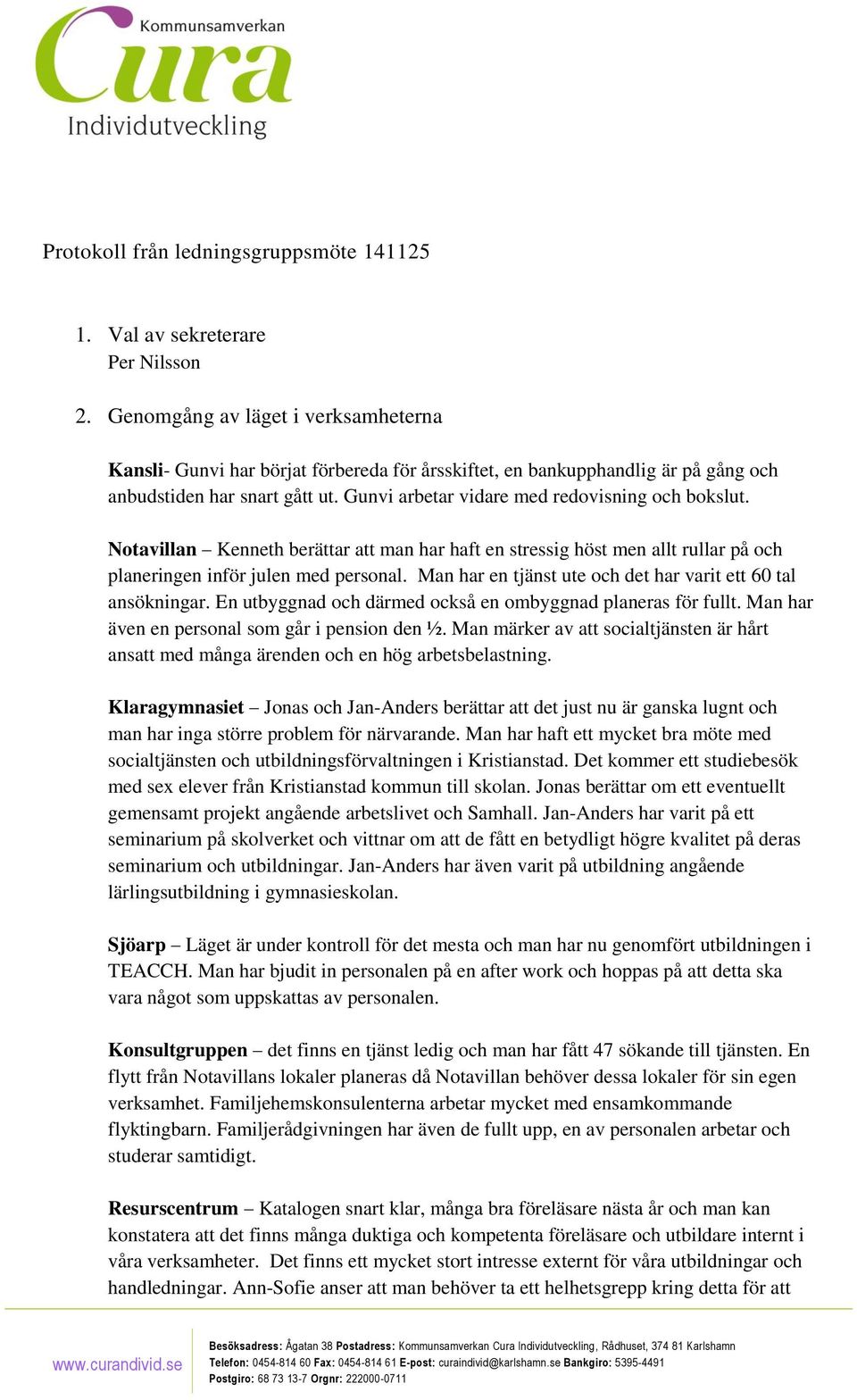 Notavillan Kenneth berättar att man har haft en stressig höst men allt rullar på och planeringen inför julen med personal. Man har en tjänst ute och det har varit ett 60 tal ansökningar.