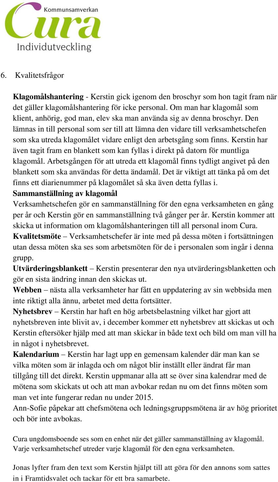 Den lämnas in till personal som ser till att lämna den vidare till verksamhetschefen som ska utreda klagomålet vidare enligt den arbetsgång som finns.