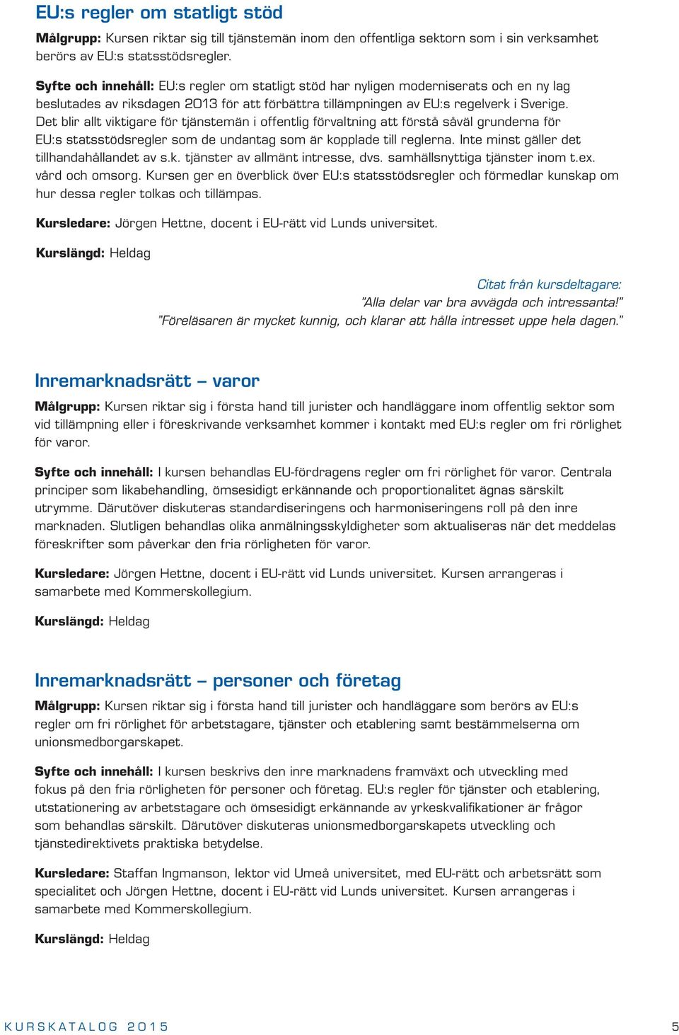 Det blir allt viktigare för tjänstemän i offentlig förvaltning att förstå såväl grunderna för EU:s statsstödsregler som de undantag som är kopplade till reglerna.