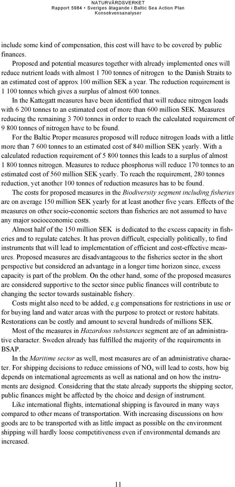 SEK a year. The reduction requirement is 1 100 tonnes which gives a surplus of almost 600 tonnes.