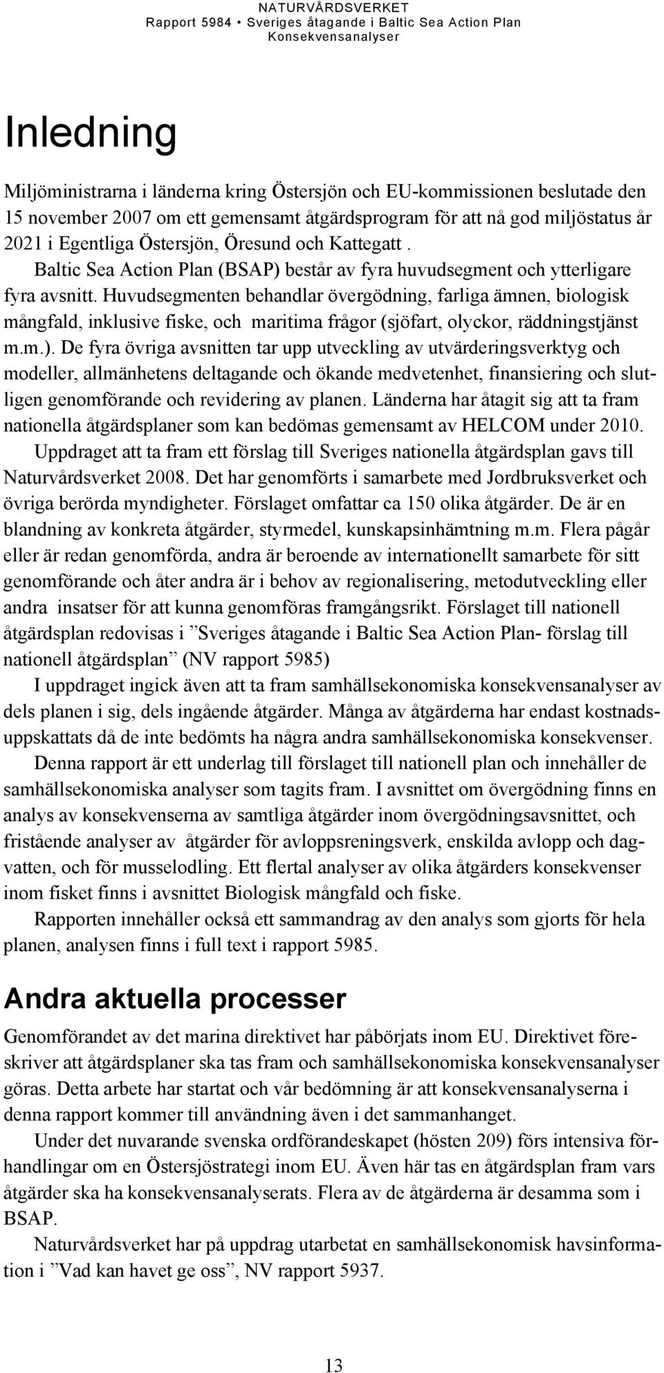 Huvudsegmenten behandlar övergödning, farliga ämnen, biologisk mångfald, inklusive fiske, och maritima frågor (sjöfart, olyckor, räddningstjänst m.m.).