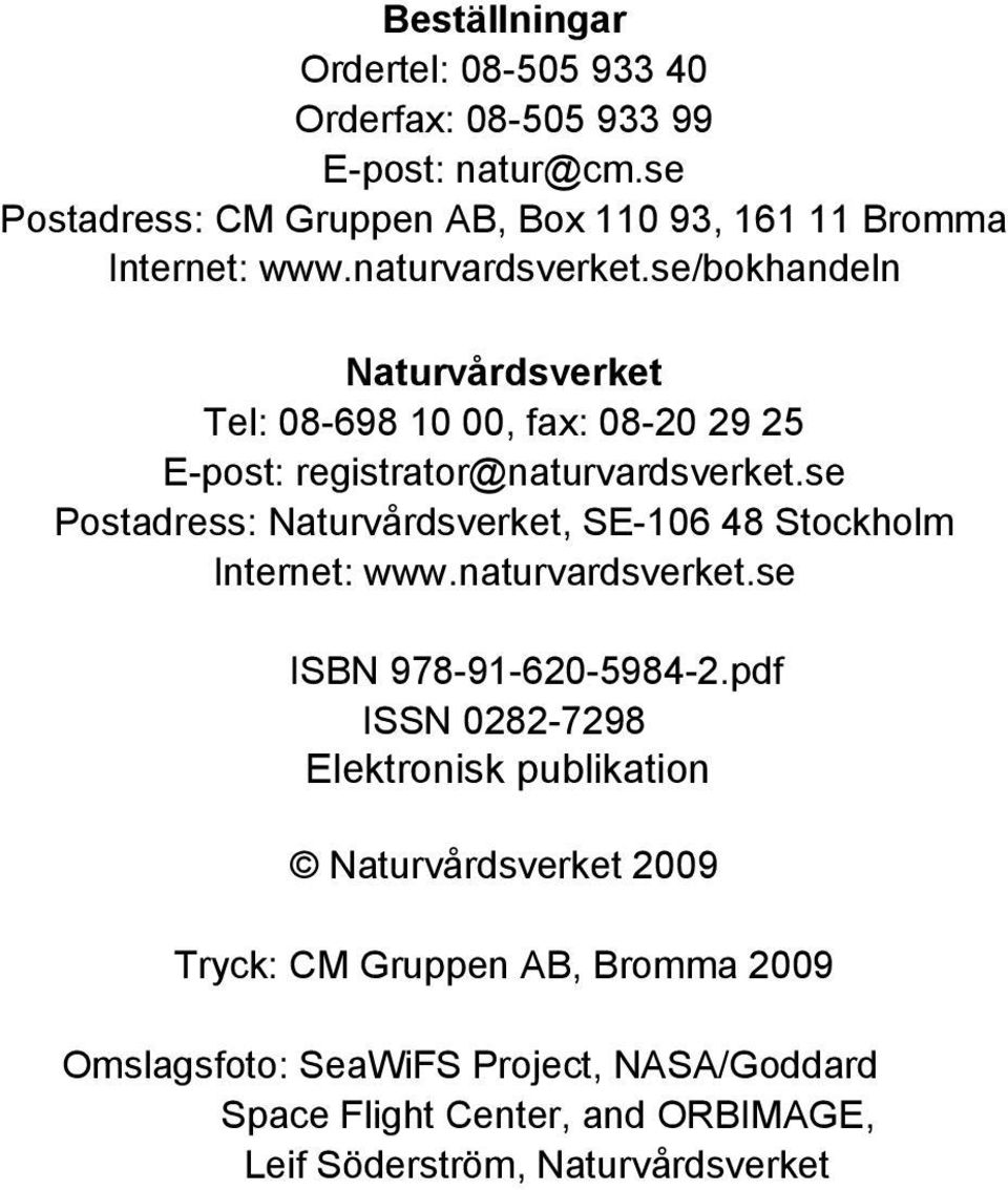 se/bokhandeln Naturvårdsverket Tel: 08-698 10 00, fax: 08-20 29 25 E-post: registrator@naturvardsverket.